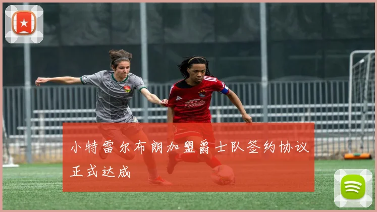 小特雷尔布朗加盟爵士队签约协议正式达成